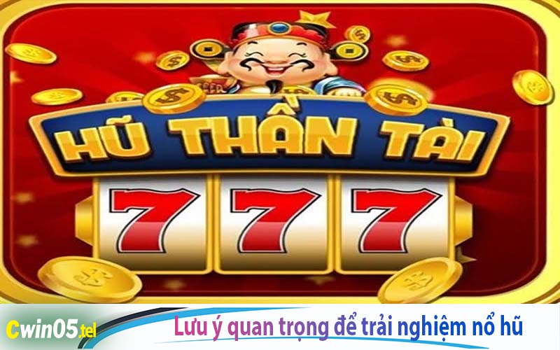 Những lưu ý quan trọng để trải nghiệm nổ hũ